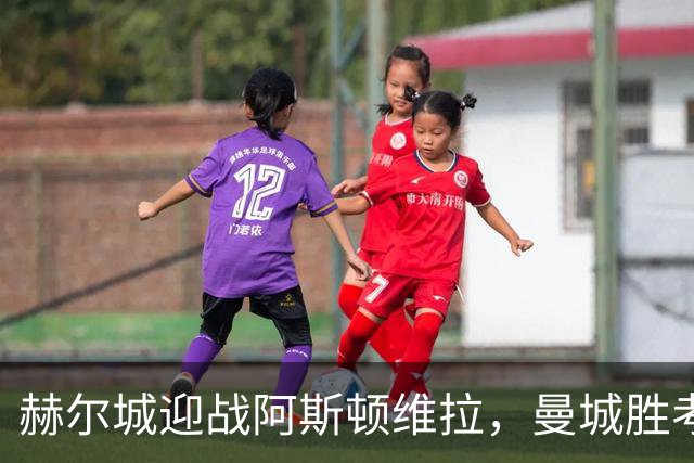 赫尔城迎战阿斯顿维拉，曼城胜考文垂热刺平森林