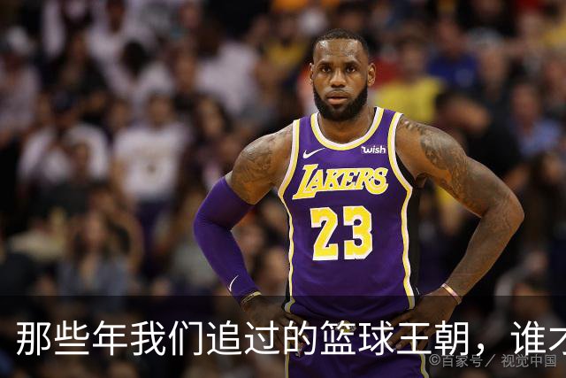 那些年我们追过的篮球王朝，谁才是真正的霸主？