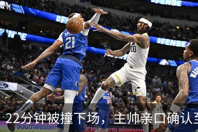 22分钟被撞下场，主帅亲口确认至少缺阵两场